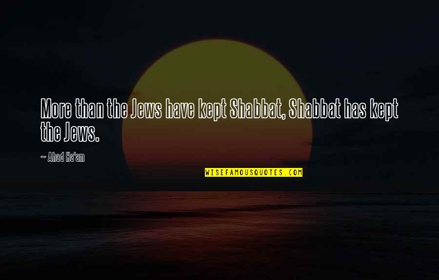 Ha'ing Quotes By Ahad Ha'am: More than the Jews have kept Shabbat, Shabbat