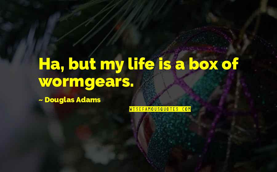Ha'ing Quotes By Douglas Adams: Ha, but my life is a box of