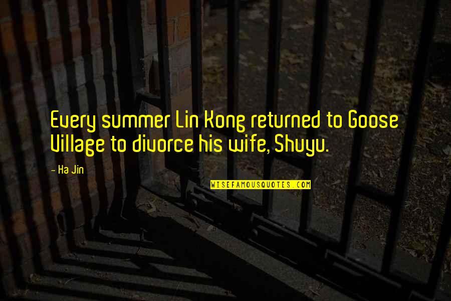Ha'ing Quotes By Ha Jin: Every summer Lin Kong returned to Goose Village