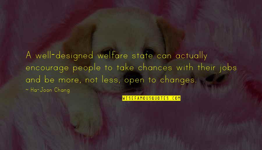 Ha'ing Quotes By Ha-Joon Chang: A well-designed welfare state can actually encourage people
