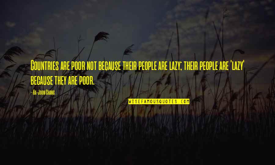 Ha'ing Quotes By Ha-Joon Chang: Countries are poor not because their people are