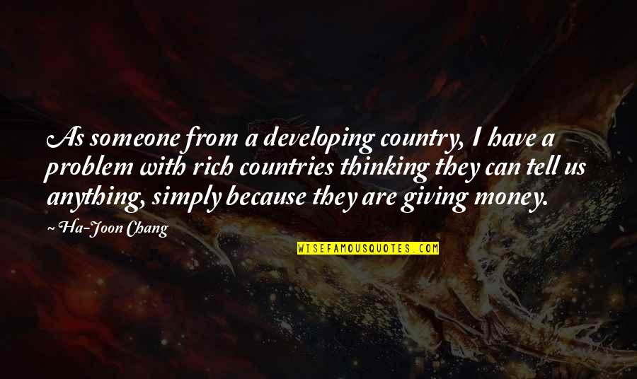 Ha'ing Quotes By Ha-Joon Chang: As someone from a developing country, I have