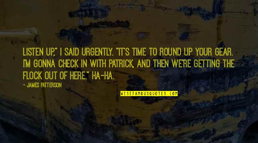Ha'ing Quotes By James Patterson: Listen up," I said urgently. "It's time to