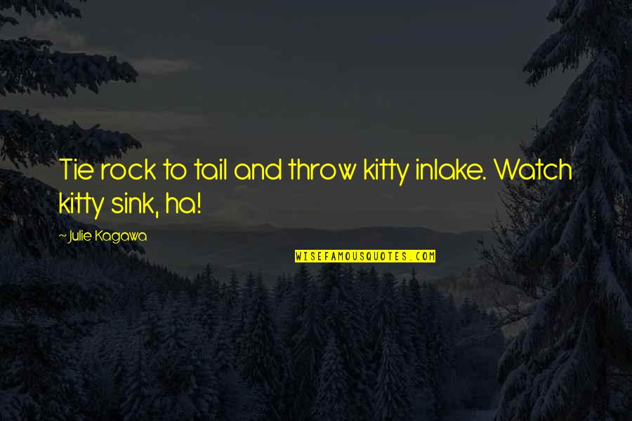 Ha'ing Quotes By Julie Kagawa: Tie rock to tail and throw kitty inlake.