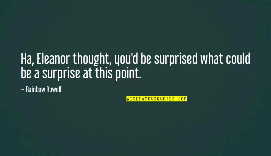 Ha'ing Quotes By Rainbow Rowell: Ha, Eleanor thought, you'd be surprised what could
