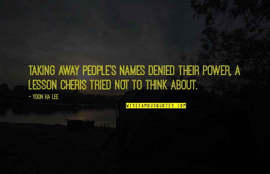 Ha'ing Quotes By Yoon Ha Lee: Taking away people's names denied their power, a