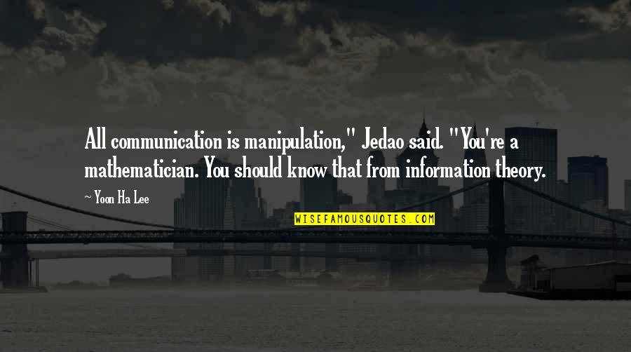 Ha'ing Quotes By Yoon Ha Lee: All communication is manipulation," Jedao said. "You're a