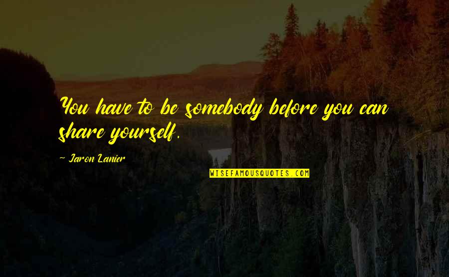 Haini Hai Quotes By Jaron Lanier: You have to be somebody before you can