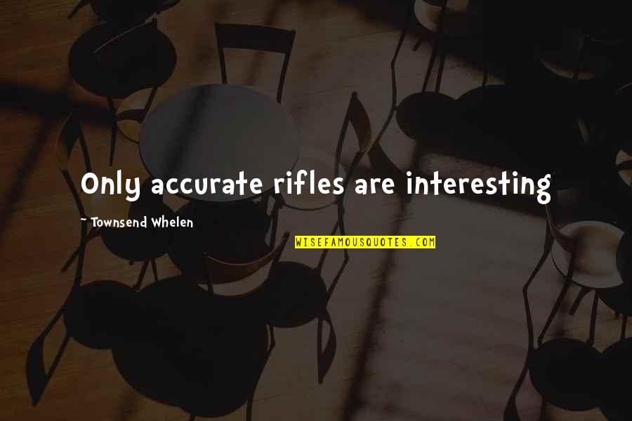 Haini Hai Quotes By Townsend Whelen: Only accurate rifles are interesting