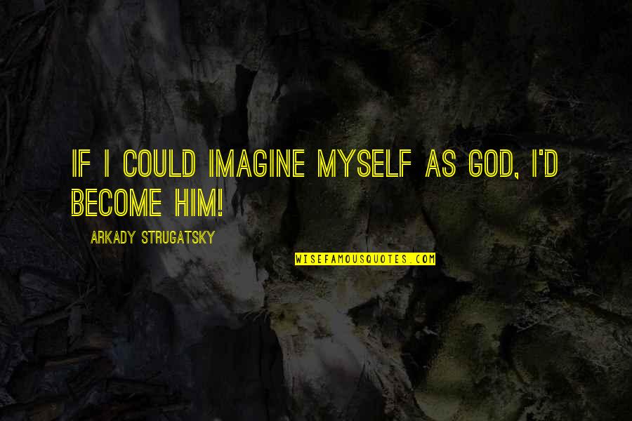 Haini Wolfgramm Quotes By Arkady Strugatsky: If I could imagine myself as God, I'd