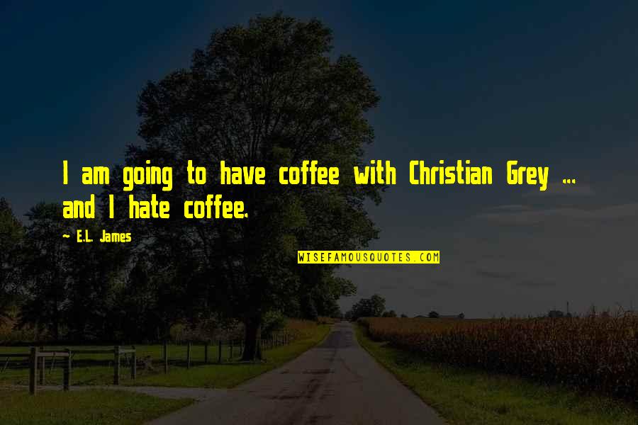 Haining Plumbing Quotes By E.L. James: I am going to have coffee with Christian