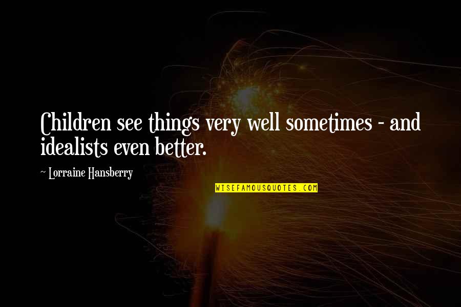 Hainline Associates Quotes By Lorraine Hansberry: Children see things very well sometimes - and Hainline Associates Quotes By Lorraine Hansberry: Children see things very well sometimes - and