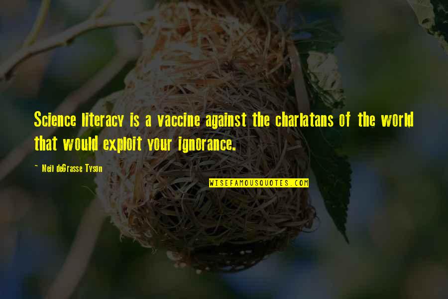 Hainsley Charles Quotes By Neil DeGrasse Tyson: Science literacy is a vaccine against the charlatans Hainsley Charles Quotes By Neil DeGrasse Tyson: Science literacy is a vaccine against the charlatans