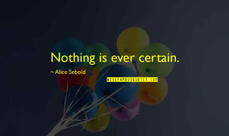 Hainstock Construction Quotes By Alice Sebold: Nothing is ever certain. Hainstock Construction Quotes By Alice Sebold: Nothing is ever certain.
