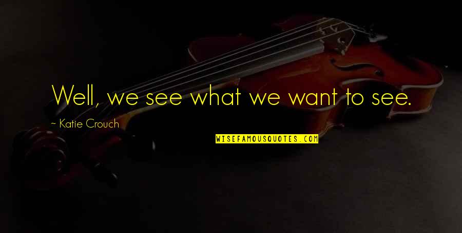 Hainstock Construction Quotes By Katie Crouch: Well, we see what we want to see. Hainstock Construction Quotes By Katie Crouch: Well, we see what we want to see.