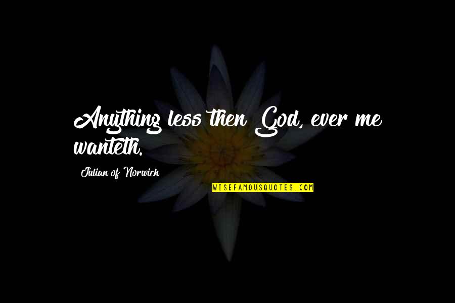 Hainstock Music Studio Quotes By Julian Of Norwich: Anything less then God, ever me wanteth. Hainstock Music Studio Quotes By Julian Of Norwich: Anything less then God, ever me wanteth.