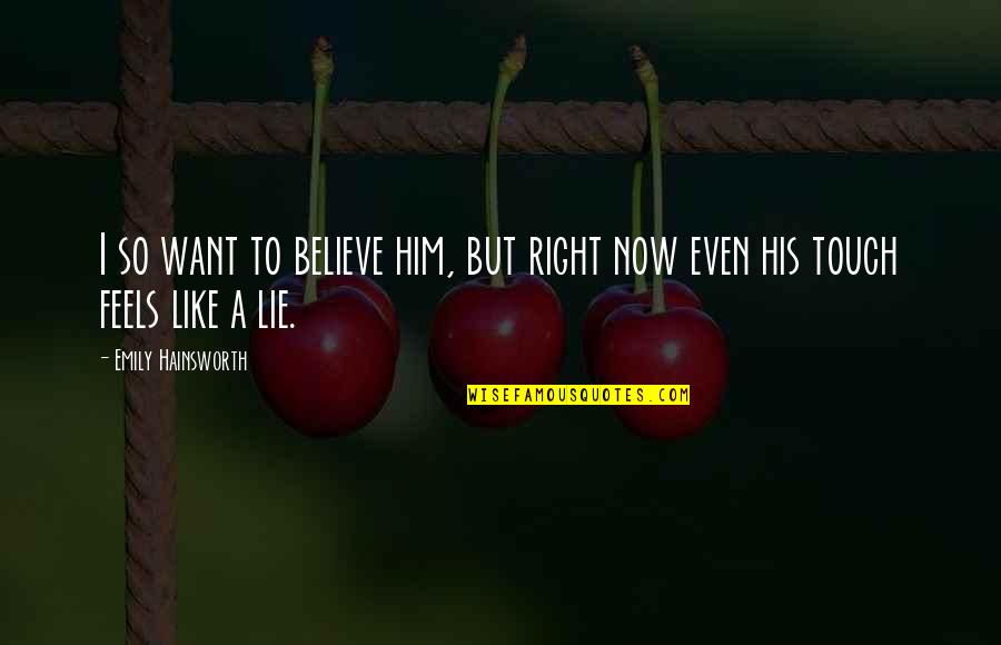 Hainsworth Quotes By Emily Hainsworth: I so want to believe him, but right