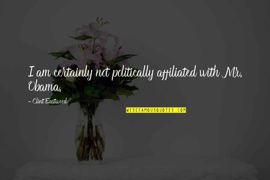 Haints Quotes By Clint Eastwood: I am certainly not politically affiliated with Mr. Haints Quotes By Clint Eastwood: I am certainly not politically affiliated with Mr.