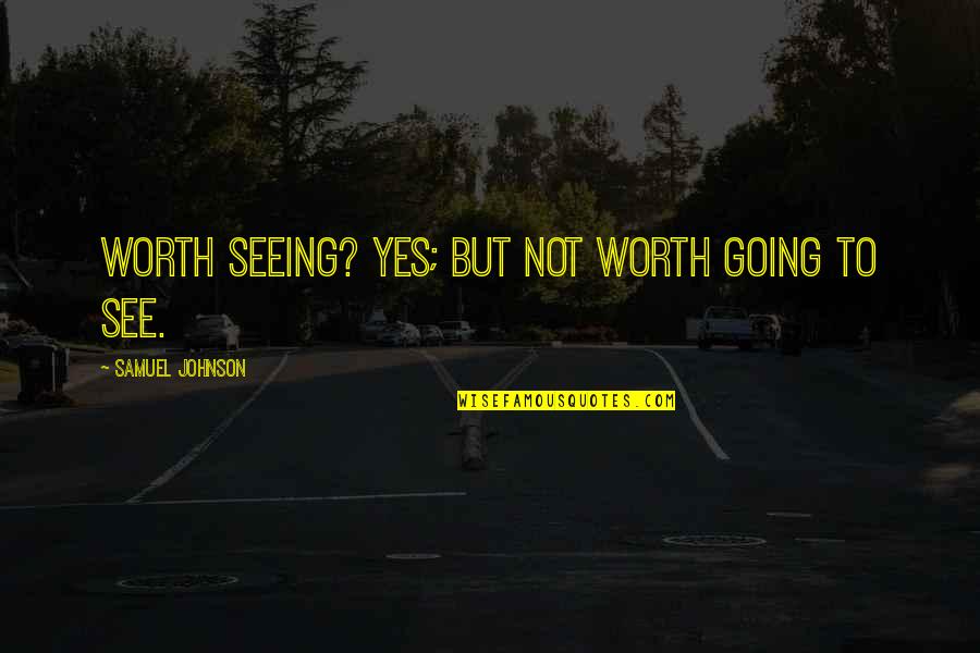 Haints Quotes By Samuel Johnson: Worth seeing? Yes; but not worth going to Haints Quotes By Samuel Johnson: Worth seeing? Yes; but not worth going to