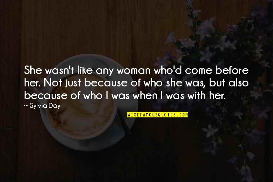 Haints Quotes By Sylvia Day: She wasn't like any woman who'd come before Haints Quotes By Sylvia Day: She wasn't like any woman who'd come before