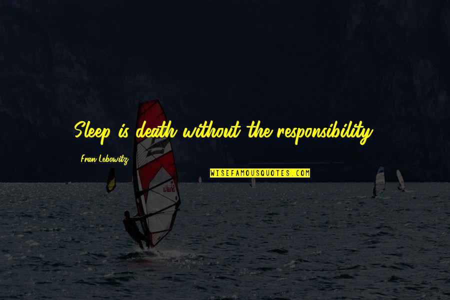 Hainz Pohlman Quotes By Fran Lebowitz: Sleep is death without the responsibility.
