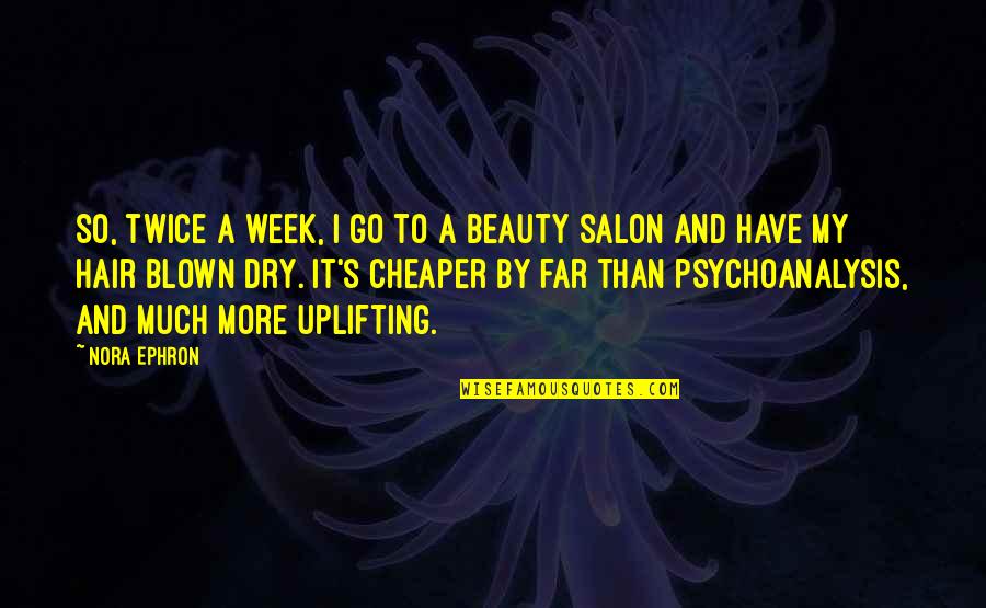 Hair And Beauty Salon Quotes By Nora Ephron: So, twice a week, I go to a