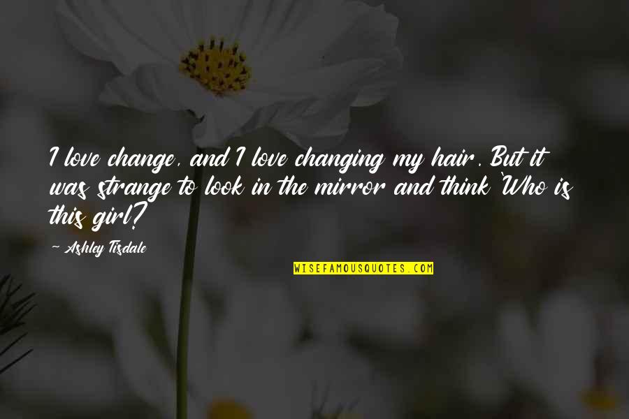 Hair And Love Quotes By Ashley Tisdale: I love change, and I love changing my