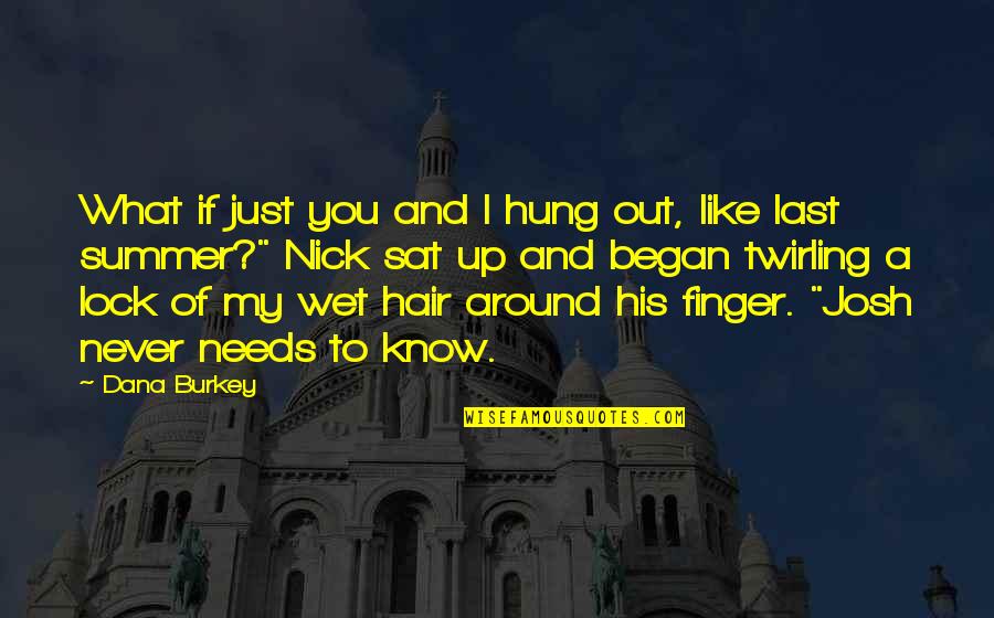 Hair And Love Quotes By Dana Burkey: What if just you and I hung out,
