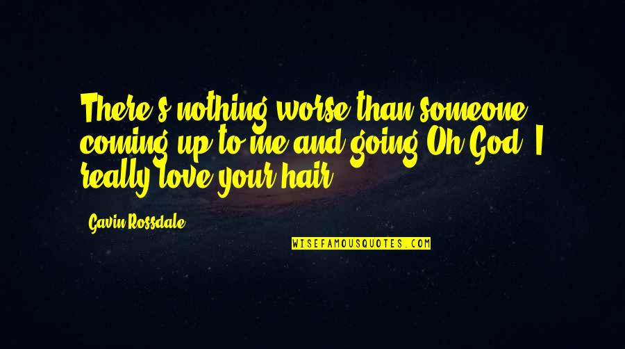 Hair And Love Quotes By Gavin Rossdale: There's nothing worse than someone coming up to