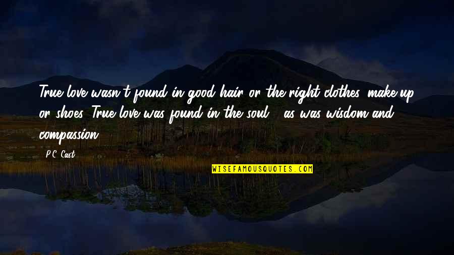 Hair And Love Quotes By P.C. Cast: True love wasn't found in good hair or