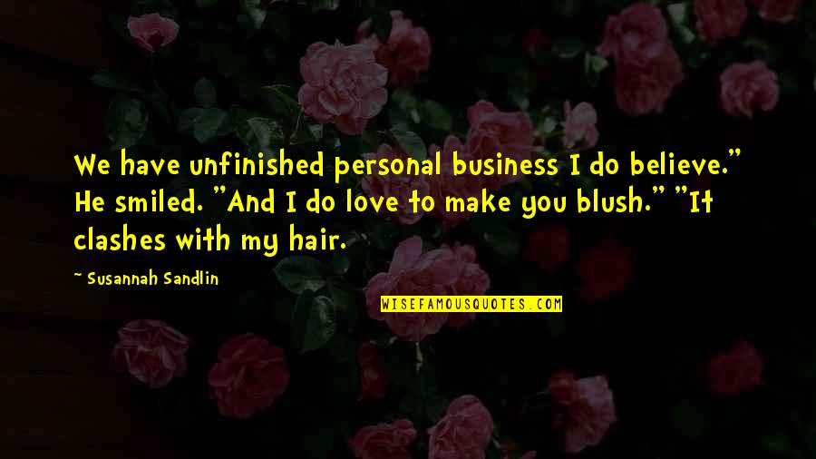 Hair And Love Quotes By Susannah Sandlin: We have unfinished personal business I do believe."