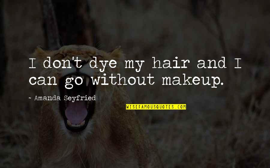 Hair And Makeup Quotes By Amanda Seyfried: I don't dye my hair and I can