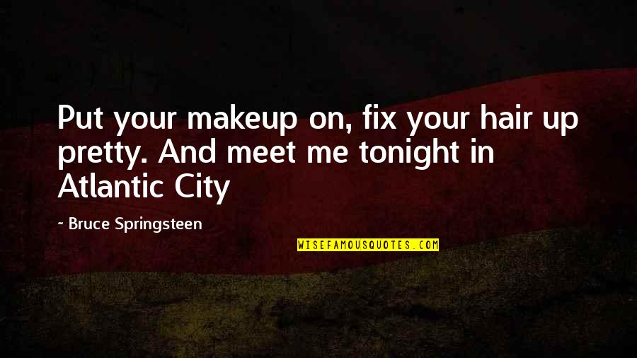 Hair And Makeup Quotes By Bruce Springsteen: Put your makeup on, fix your hair up