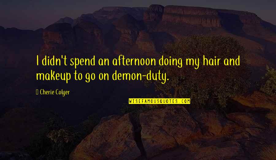 Hair And Makeup Quotes By Cherie Colyer: I didn't spend an afternoon doing my hair