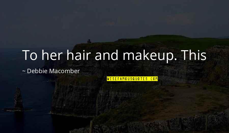 Hair And Makeup Quotes By Debbie Macomber: To her hair and makeup. This