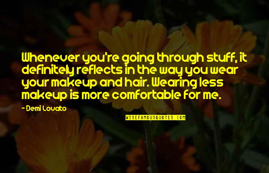 Hair And Makeup Quotes By Demi Lovato: Whenever you're going through stuff, it definitely reflects