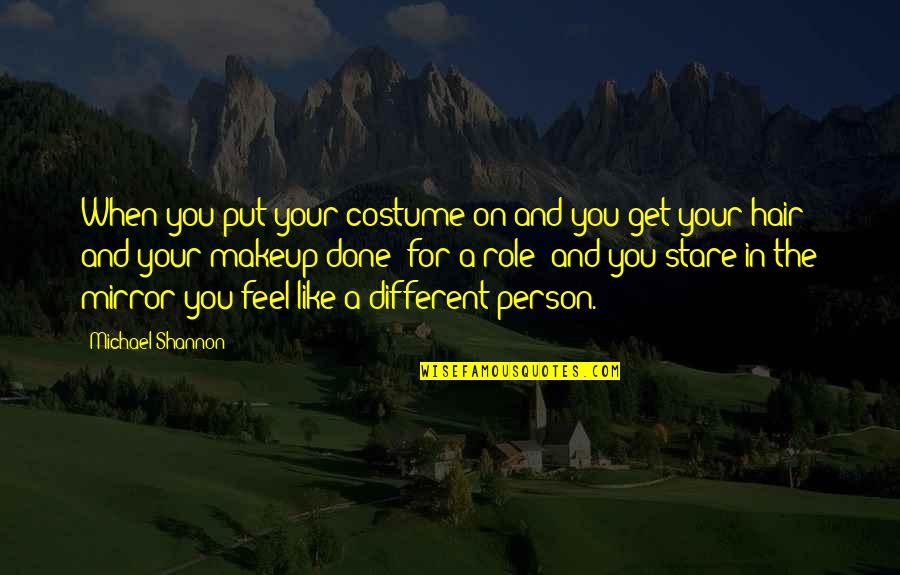 Hair And Makeup Quotes By Michael Shannon: When you put your costume on and you