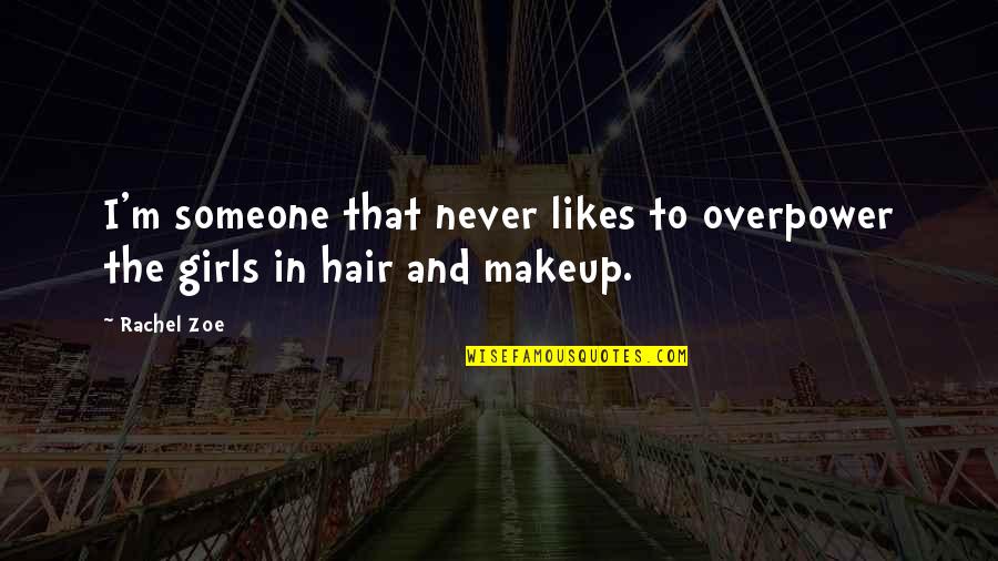 Hair And Makeup Quotes By Rachel Zoe: I'm someone that never likes to overpower the