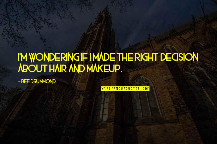 Hair And Makeup Quotes By Ree Drummond: I'm wondering if I made the right decision