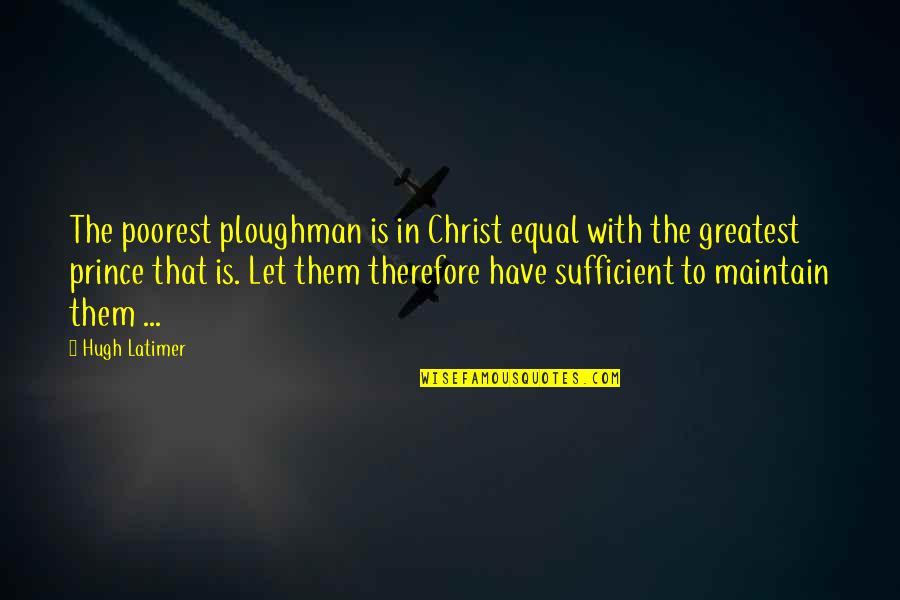 Hair And Skin Care Quotes By Hugh Latimer: The poorest ploughman is in Christ equal with