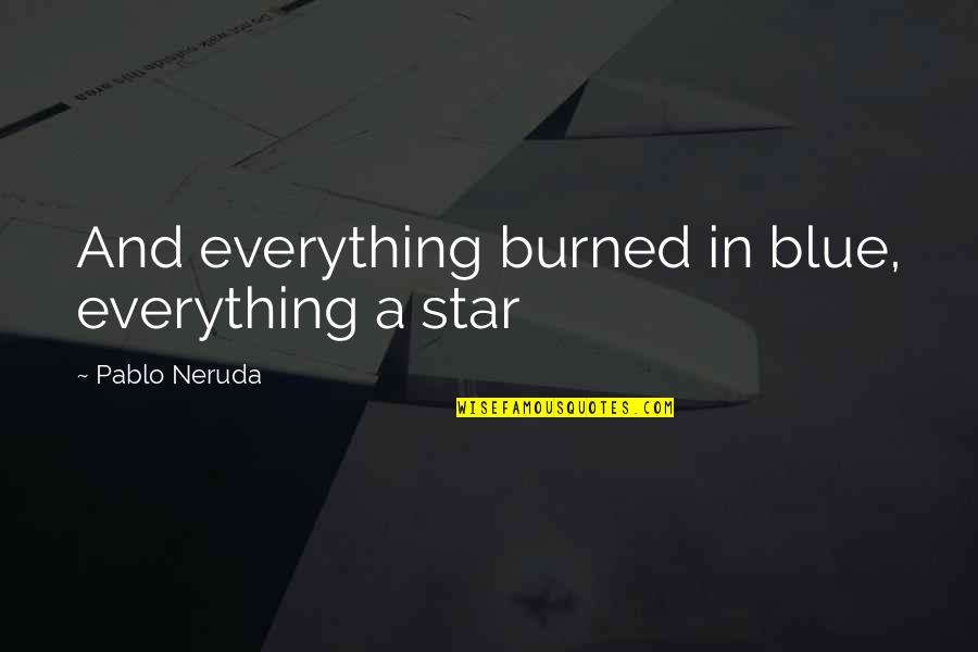 Hair Appointment Quotes By Pablo Neruda: And everything burned in blue, everything a star