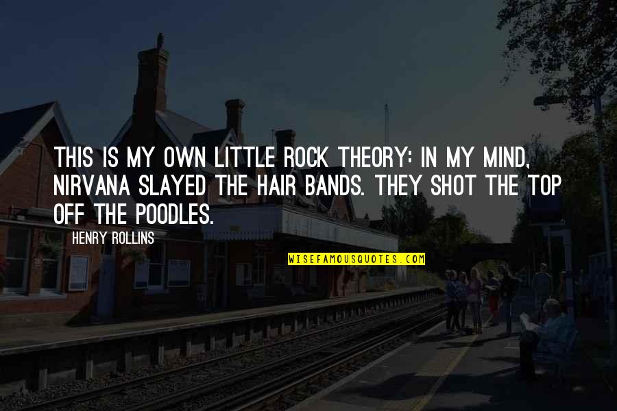 Hair Bands Quotes By Henry Rollins: This is my own little rock theory: In
