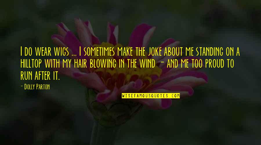 Hair Blowing In The Wind Quotes By Dolly Parton: I do wear wigs ... I sometimes make