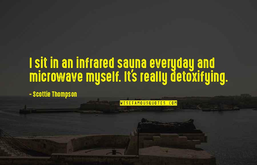 Hair Blowing In Wind Quotes By Scottie Thompson: I sit in an infrared sauna everyday and Hair Blowing In Wind Quotes By Scottie Thompson: I sit in an infrared sauna everyday and