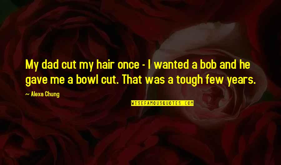 Hair Bob Quotes By Alexa Chung: My dad cut my hair once - I