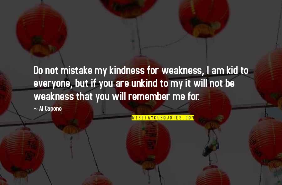 Hair Bows Quotes By Al Capone: Do not mistake my kindness for weakness, I