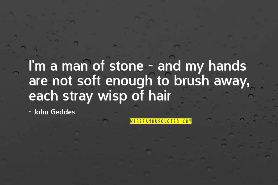 Hair Brush Quotes By John Geddes: I'm a man of stone - and my
