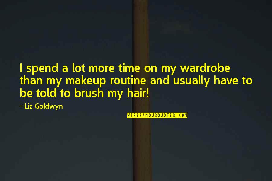 Hair Brush Quotes By Liz Goldwyn: I spend a lot more time on my