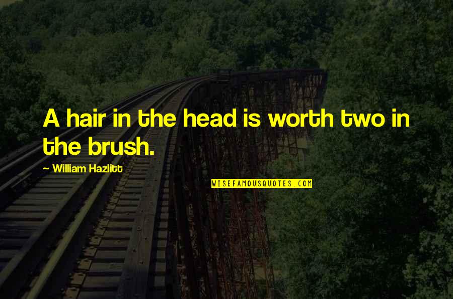 Hair Brush Quotes By William Hazlitt: A hair in the head is worth two