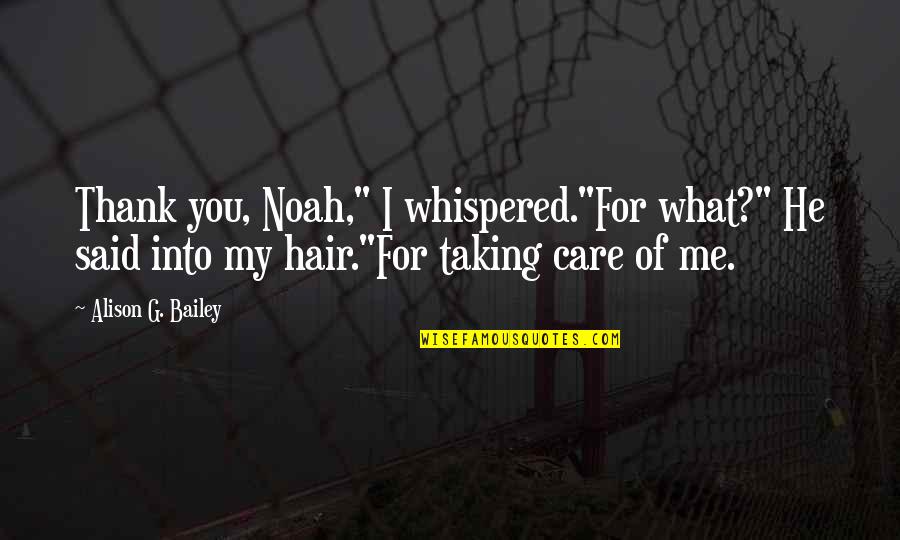 Hair Care Quotes By Alison G. Bailey: Thank you, Noah," I whispered."For what?" He said